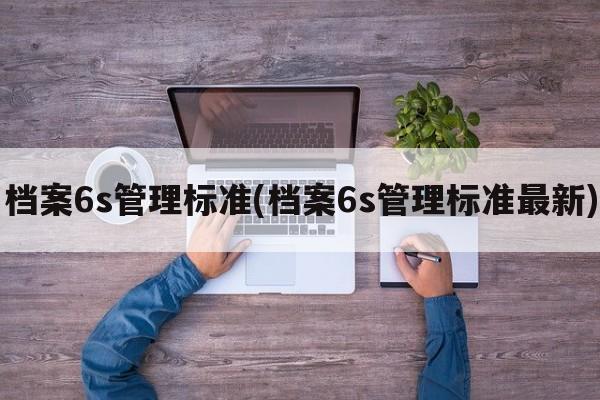 档案6s管理标准(档案6s管理标准最新)